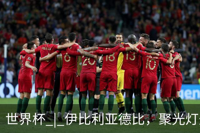 世界杯 | 伊比利亚德比，聚光灯外的人成为主角